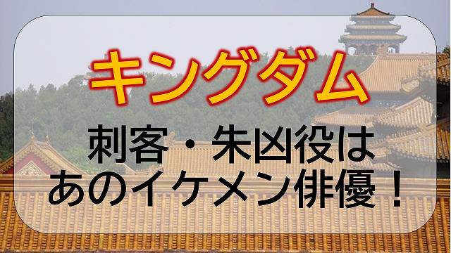 映画キングダムの刺客 朱凶 しゅきょう の俳優はあのイケメン エンタメひろば