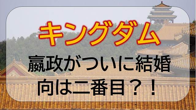 キングダム えいせいの結婚 向は二番目 エンタメひろば