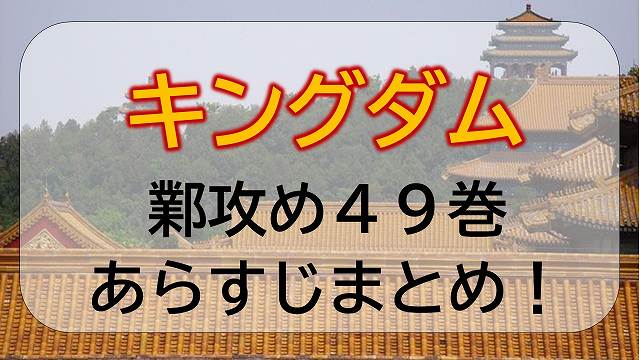 キングダム 鄴 ぎょう 攻め 49巻ネタバレ エンタメひろば