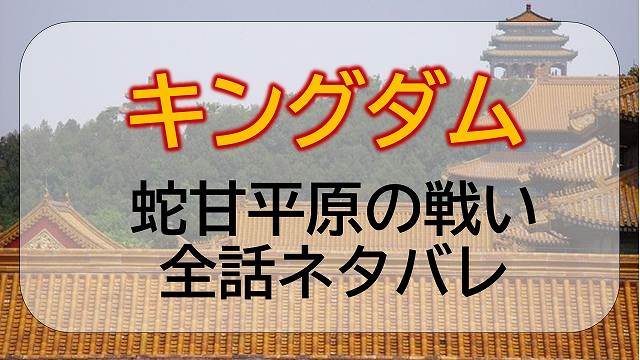 キングダム 蛇甘 だかん 平原の戦い 全話ネタバレ エンタメひろば